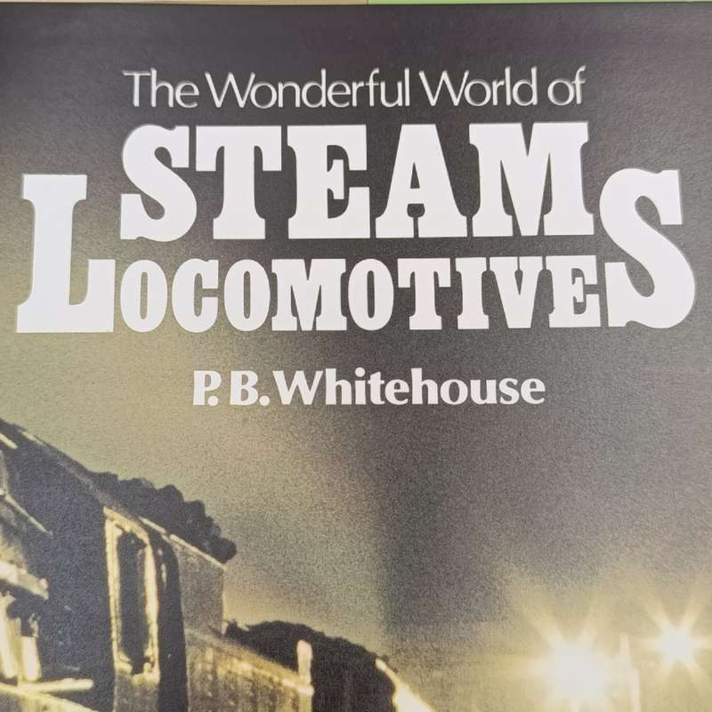 The Wonderfull World of Steam Locomotives by P.B Whitehouse