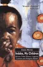 Indaba My Childrens - African Tribal History Legends Customs and Religious Beliefs - Credo Mutwa.