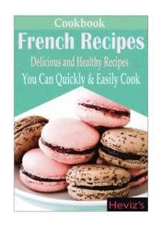 French Recipes: Delicious andHealthy Recipes You Can Quickly & Easily CookBy Hevizs