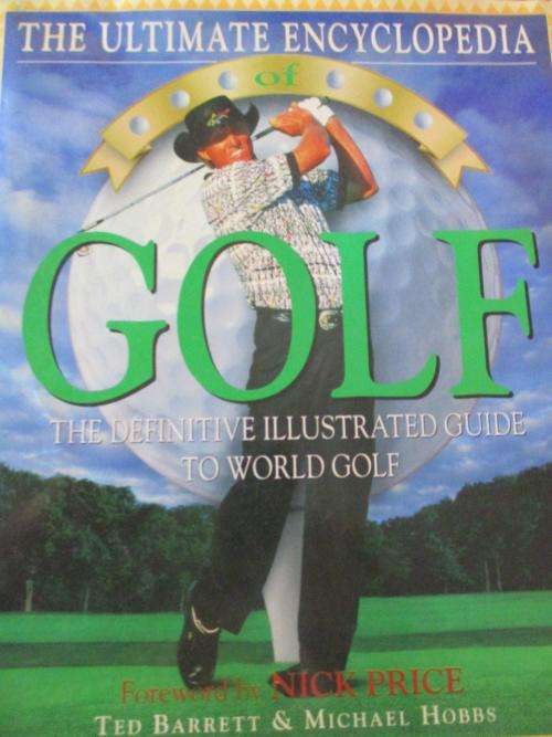 The Ultimate Encyclopedia of Golf - Hard Cover 256 page Foreward by Nick Price - Ted Barrett & Micha