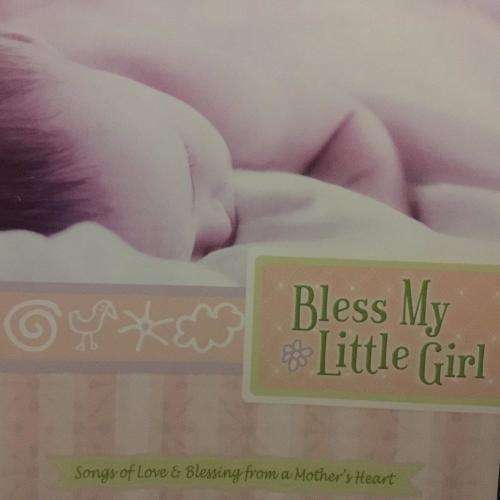 CD - Bless My Little Girl - Songs of Love & Blessing From a Mothers Heart