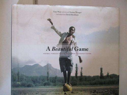 A Beautiful Game - Tom Watt foreword Arsene Wenger Intro D. Beckham