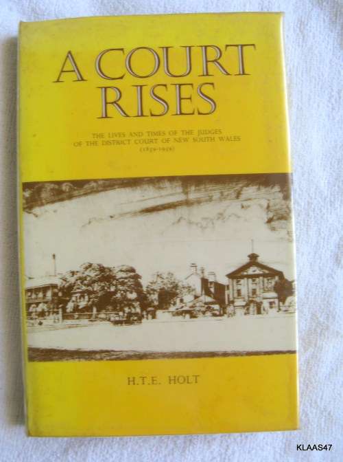 A  Court Rises - H T E Holt - H/c 1976  (Lives & Times Of Judges In District Court N.S.WALES 1859)