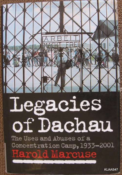 Legacies of Dachau: Uses and Abuses of a Concentration Camp, 1933-2001 - Harold Marcuse - H/cover