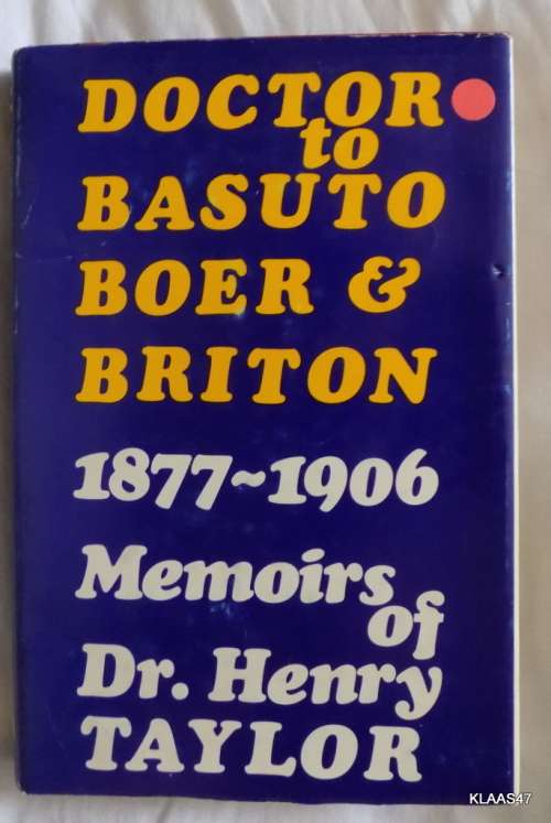Doctor to Basuto, Boer and Briton 1877-1906 Memoirs of Dr. Henry Taylor - Hardcover 1972
