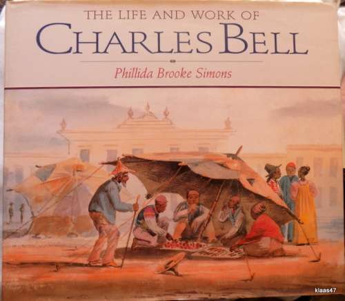 The Life and Works of Charles Bell - Phillida Brooke Simons   - Hardcover
