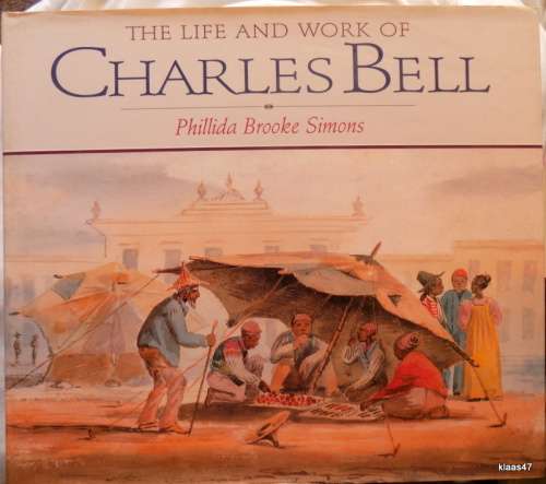 The Life and Works of Charles Bell - Phillida Brooke Simons   - Hardcover