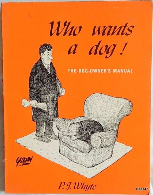 Who wants a dog! - P J Whyte - The Dog-Owner`s Manual