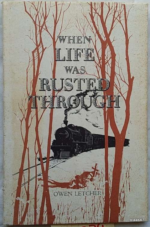 When Life was Rusted Through - Owen Letcher - Hardcover 1973
