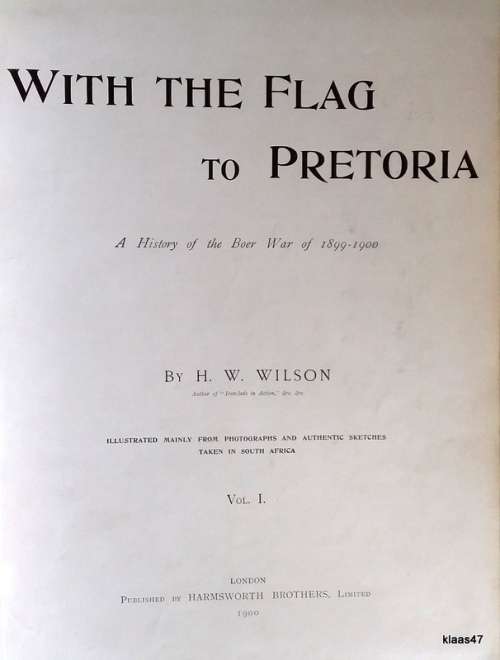 With the Flag to Pretoria - H W Wilson - 1900 Harmsworth Brothers, London (Vol 1 and 2 combined)