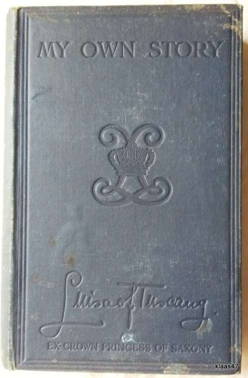 My Own Story - Louisa of Tuscany (ex-Crown Princess of Saxony)  Hardcover 1911