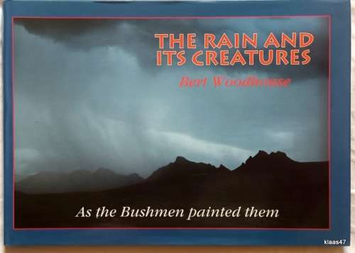 The Rain and its Creatures: As the Bushmen painted them - Bert Woodhouse - Hardcover