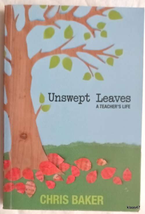 Unswept Leaves (A Teacher`s Life) - Chris Baker - Paperback **Inscribed by Author**
