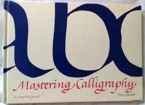 Mastering Calligraphy: A Complete Guide - Tom Gourdie - Hardcover