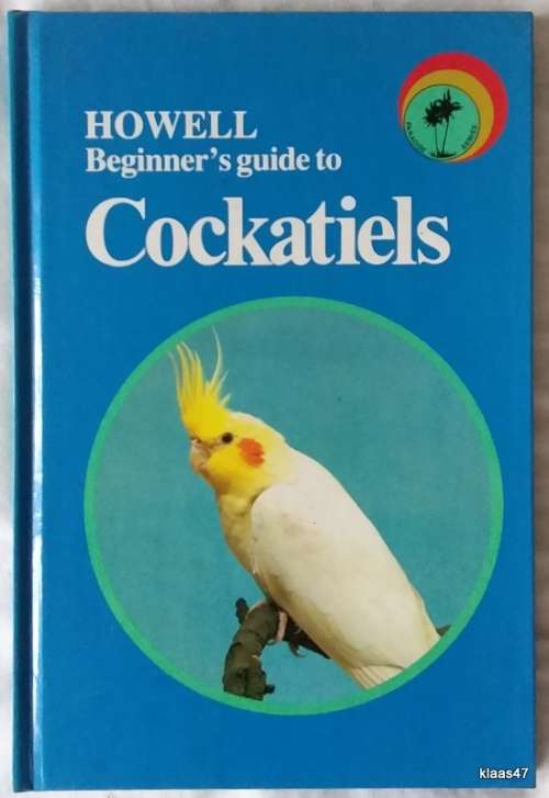 Howell Beginner`s Guide To Cockatiels - Cyril H Rogers - Hardcover 1984