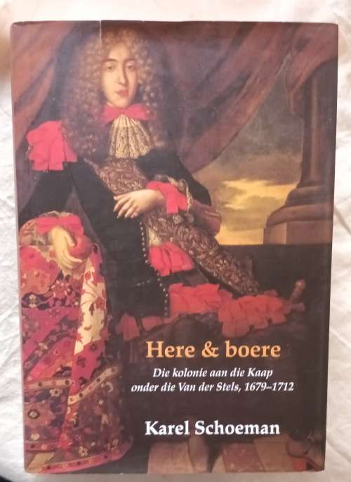 Here & Boere - Karel Schoeman - Hardeband (Kolonie aan die Kaap onder die Van der Stels, 1679-1712)