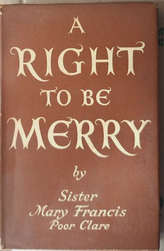 A Right to be Merry by Sister Mary Francis Poor Clare Hardcover