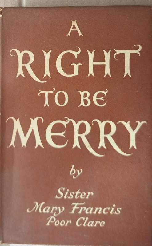 A Right to be Merry by Sister Mary Francis Poor Clare Hardcover