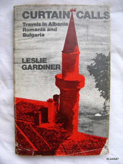 Curtain Calls: Travels in Albania Romania and Bulgaria - Leslie Gardiner - Hardcover
