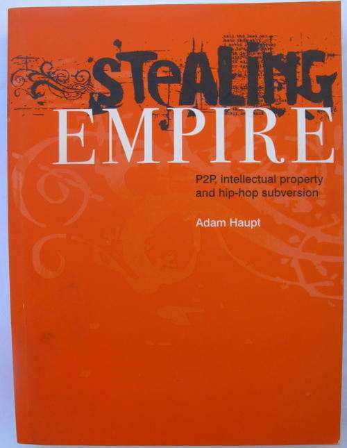 Stealing Empire P2P intellectual property and hip hop subversion  by Adam Haupt paperback