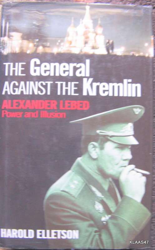 The General agaist the Kremlin - Harold Elletson - reprint 1998  Alexander Lebed Power and Illusion
