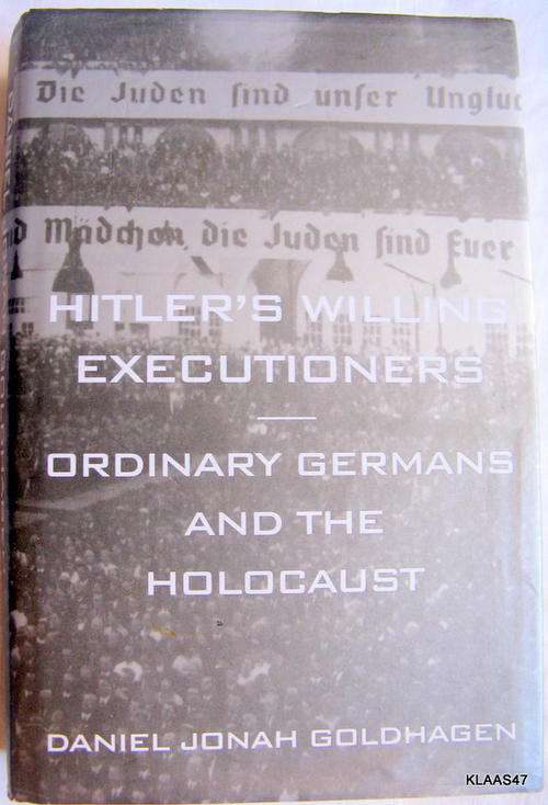 Hitler's willing Executioners Ordinary Germans and the Holocaust by Daniel Jonah Goldhagen
