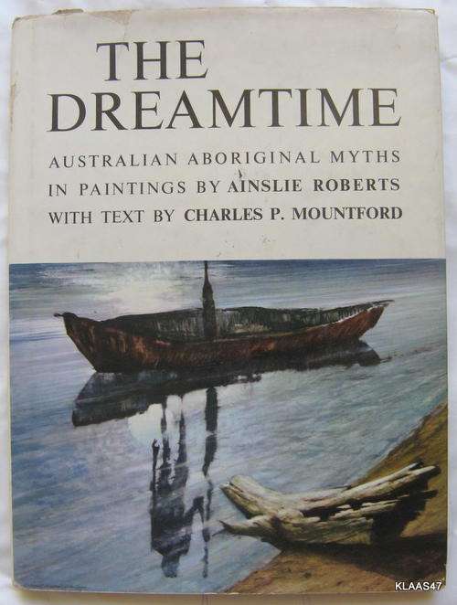 The Dreamtime - Australian Aboriginal Myths in paintings  Ainslie Roberts text Charles P Mountford