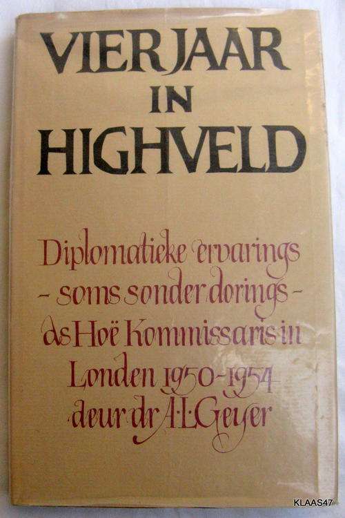 Vier Jaar in Highveld - Dr A L Geyer - Hardeband 1969 (Diplomatieke Ervarings 1950-1954)