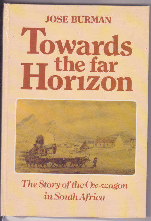 TOWARDS THE FAR HORIZON : JOSE BURMAN : HARDCOVER : THE STORY OF THE OX-WAGON IN SOUTH AFRICA