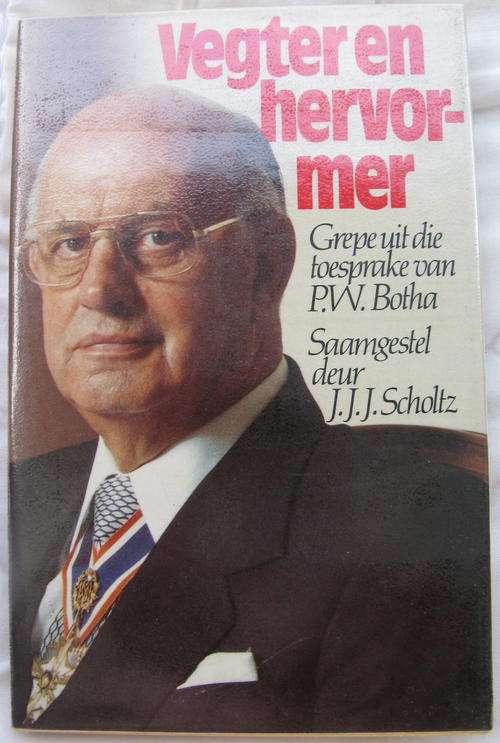 VEGTER EN HERVORMER : GREPE UIT DIE TOESPRAKE VAN P.W.BOTHA : SAAMGESTEL DEUR J.J.J. SCHOLTZ