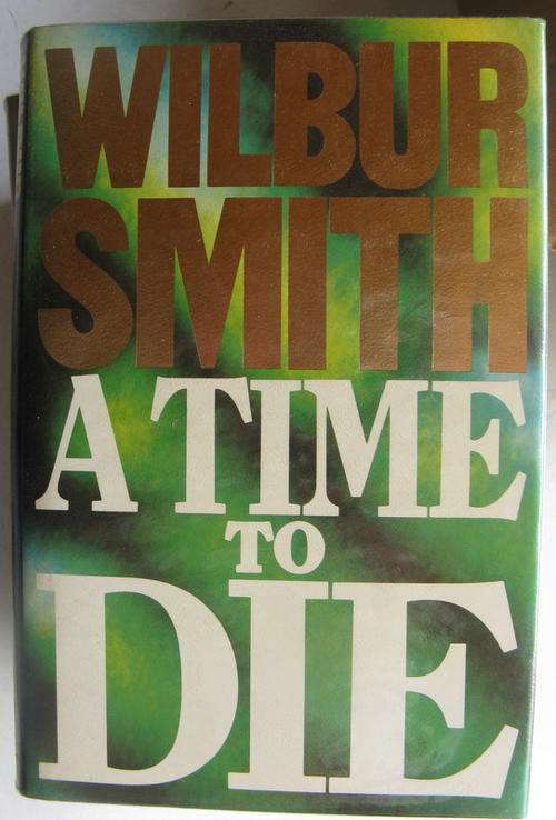 A TIME TO DIE : WILBUR SMITH : FIRST EDITION : 1989 : PUBL - HEINEMANN : 461 PAGES