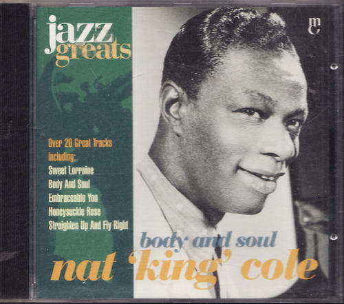 NAT ' KING' COLE : JAZZ GREATS : BODY AND SOUL : JAZZ CD 004