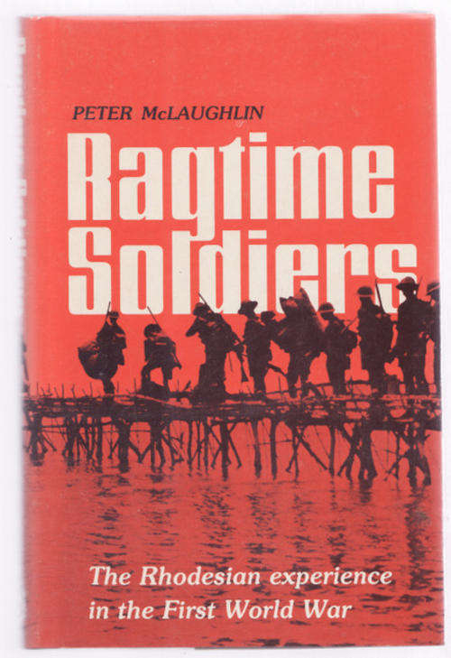 RAGTIME  SOLDIERS  BY PETER  McLAUGHLIN HARDCOVER  (THE RHODEDIAN EXPERIENCE IN THE FIRST WORLD WAR)