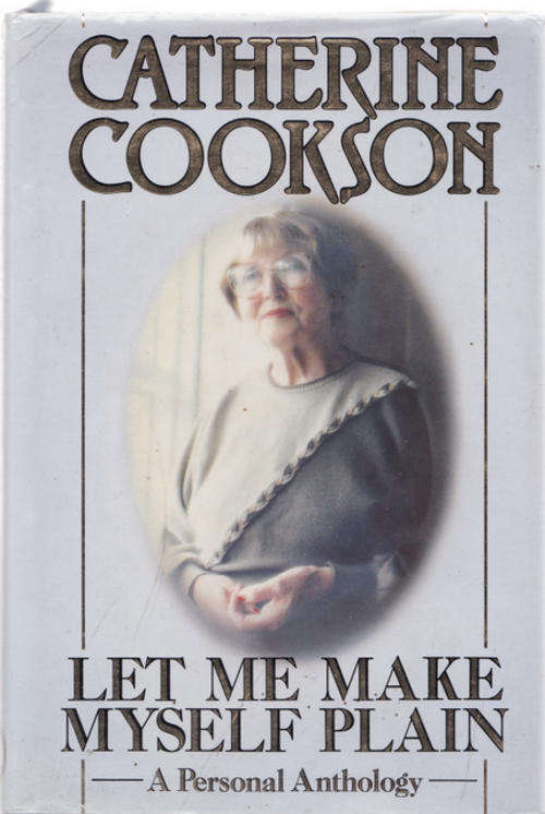 LET ME MAKE  MYSELF  PLAIN  BY CATHERINE COOKSON  HARDCOVER (A PERSONAL ANTHOLOGY  )