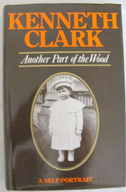 Another Part Of The Wood - Kenneth Clark - Hardcover Reprint 1976 (A Self Portrait)