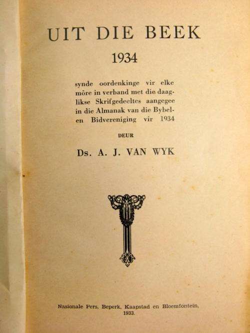 UIT DIE BEEK  1934  DEUR  DS  A.J. VAN  WYK   \ die boek is erg geskeur