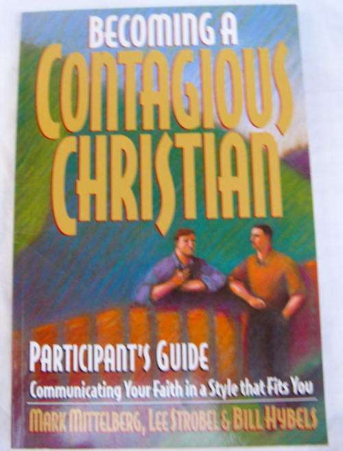 BECOMING A CONTAGIOUS CHRISTIAN  PARTICIPANT 'S  GUIDE  COMMUNICATING  YOUR FAITH IN A STYLE THAT FI