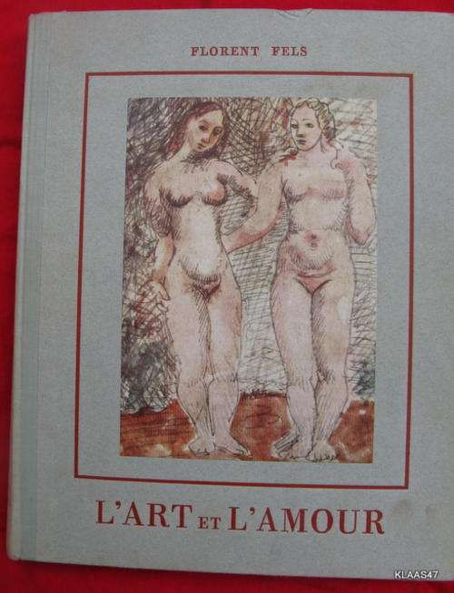 L`Art  et L`Amour: The Art of Love  -  Florent Fels - Hardcover 1953 (French)