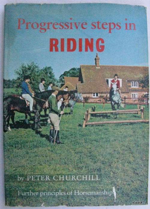 PROGRESSIVE STEPS IN RIDING BY PETER CHURCHILL HARDCOVER 1ST 1964 FURTHER PRINCIPLES OF HORSEMANSHIP