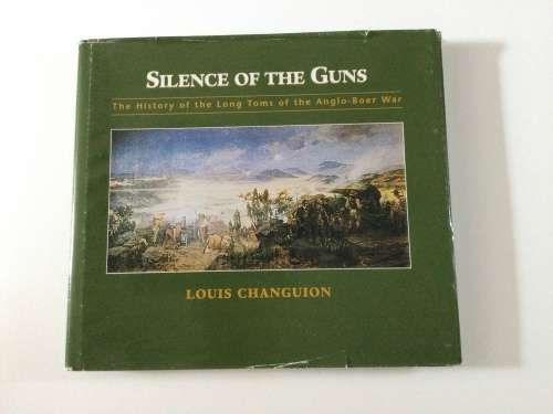 Silence of the Guns, The History of the Long Toms of the Anglo-Boer War, Louis Changuion, 2001
