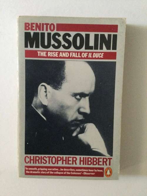 Benito Mussolini, the rise and fall of Il Duce, Christopher Hibbert, 1986