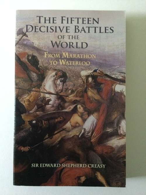 The Fifteen Decisive Battles Of The World, from Marathon to Waterloo, Sir ES Creasy, 2008
