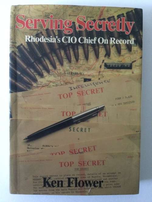 Serving Secretly, Rhodesia`s CIO Chief On Record, Ken Flower, 1987, First Edition