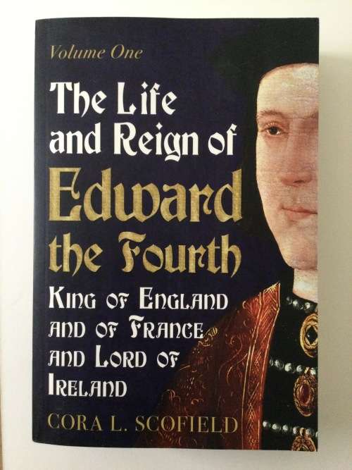 The Life And Reign Of Edward The Fourth, Volume 1, Cora L Scofield, 2016