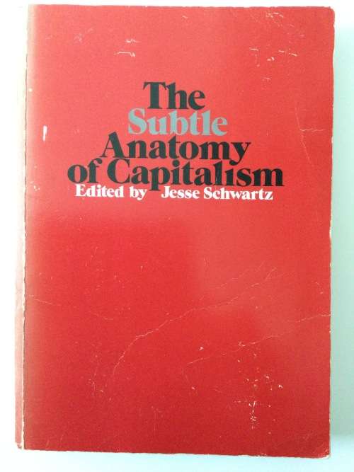 The Subtle Anatomy Of Capitalism, ed Jesse Schwartz, 1977