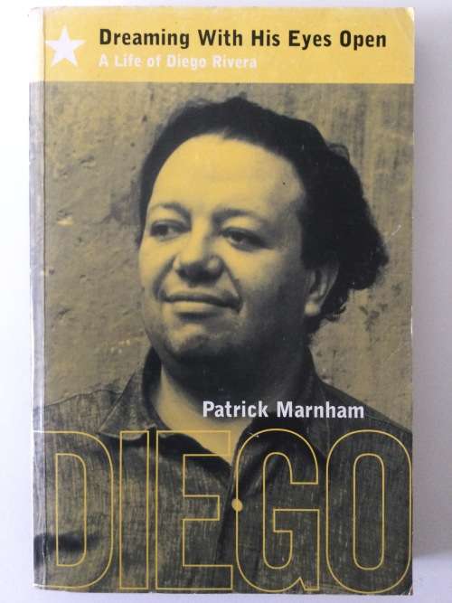 Dreaming With His Eyes Open, A Life Of Diego Rivera, Patrick Marnham, 1998