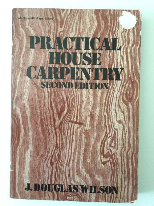 Practical House Carpentry, Second Ed, J Douglas Wilson, 1957