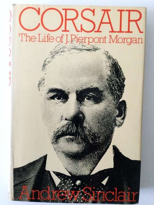 Corsair, The Life Of J Pierpont Morgan, Andrew Sinclair, 1981