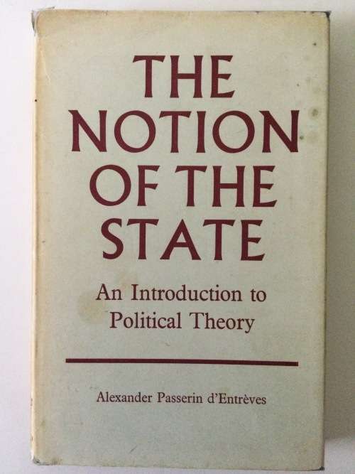 The Notion Of The State, an introduction to political theory, Alexander Passerin d`Entreves, 1969