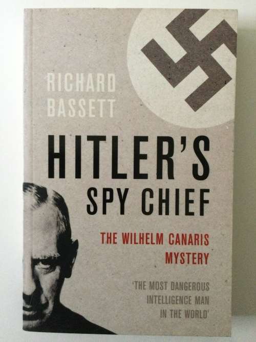 Hitler`s Spy Chief, The Wilhelm Canaris Mystery, Richard Bassett, 2005